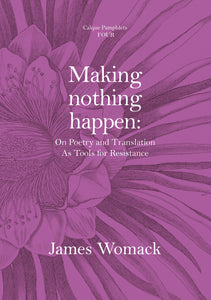 Pamphlet Four - Making Nothing Happen: On Poetry and Translation As Tools for Resistance