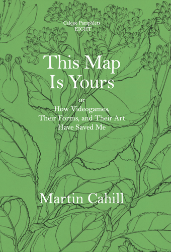 PRE-ORDER - Pamphlet Eight - This Map is Yours, or How Videogames, their Forms and their Art Have Saved Me